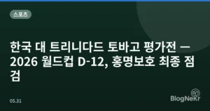 한국 대 트리니다드 토바고 평가전 — 2026 월드컵 D-12, 홍명보호 최종 점검