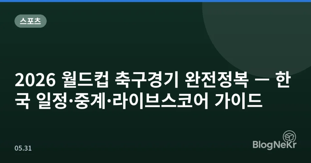 2026 월드컵 축구경기 완전정복 — 한국 일정·중계·라이브스코어 가이드