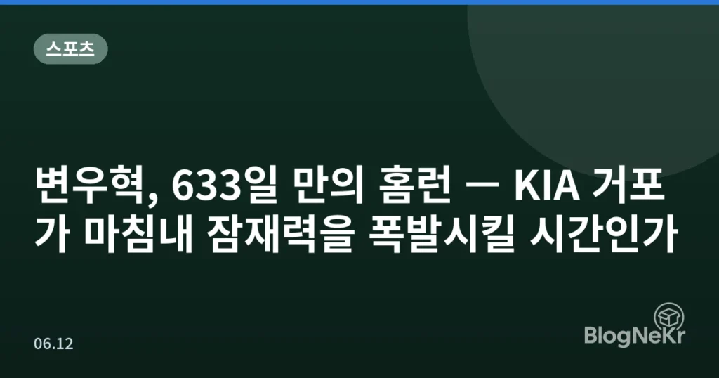 변우혁, 633일 만의 홈런 — KIA 거포가 마침내 잠재력을 폭발시킬 시간인가