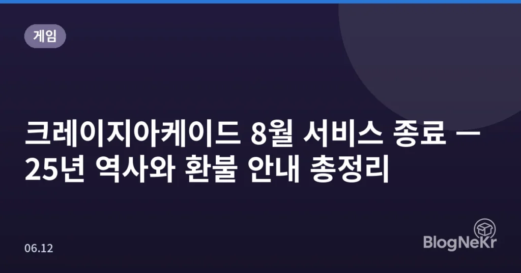 크레이지아케이드 8월 서비스 종료 — 25년 역사와 환불 안내 총정리