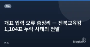 개표 입력 오류 총정리 — 전북교육감 1,104표 누락 사태의 전말