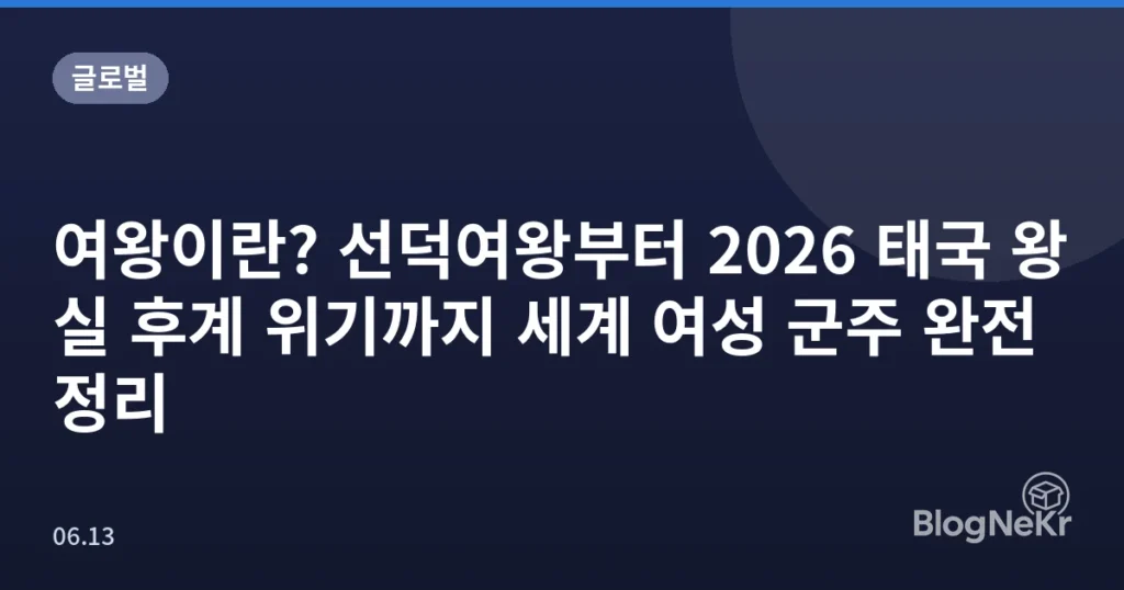 여왕이란? 선덕여왕부터 2026 태국 왕실 후계 위기까지 세계 여성 군주 완전 정리