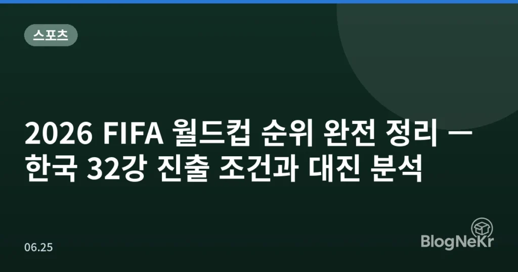 2026 FIFA 월드컵 순위 완전 정리 — 한국 32강 진출 조건과 대진 분석