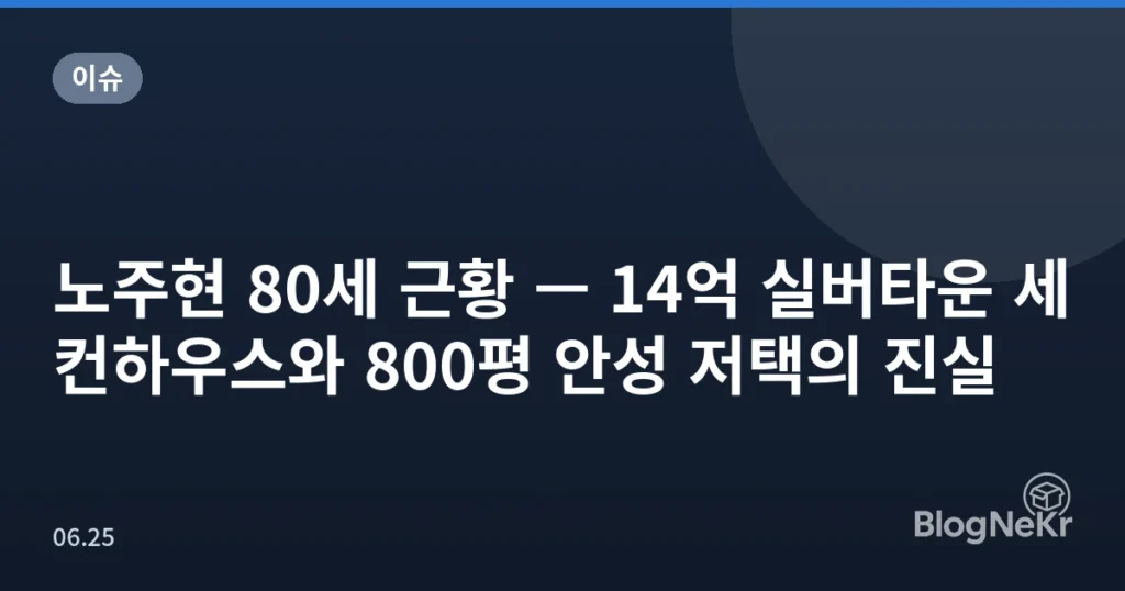 노주현 80세 근황 — 14억 실버타운 세컨하우스와 800평 안성 저택의 진실