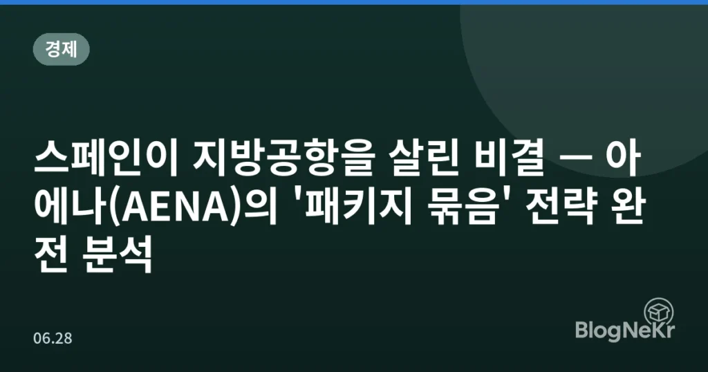 스페인이 지방공항을 살린 비결 — 아에나(AENA)의 '패키지 묶음' 전략 완전 분석