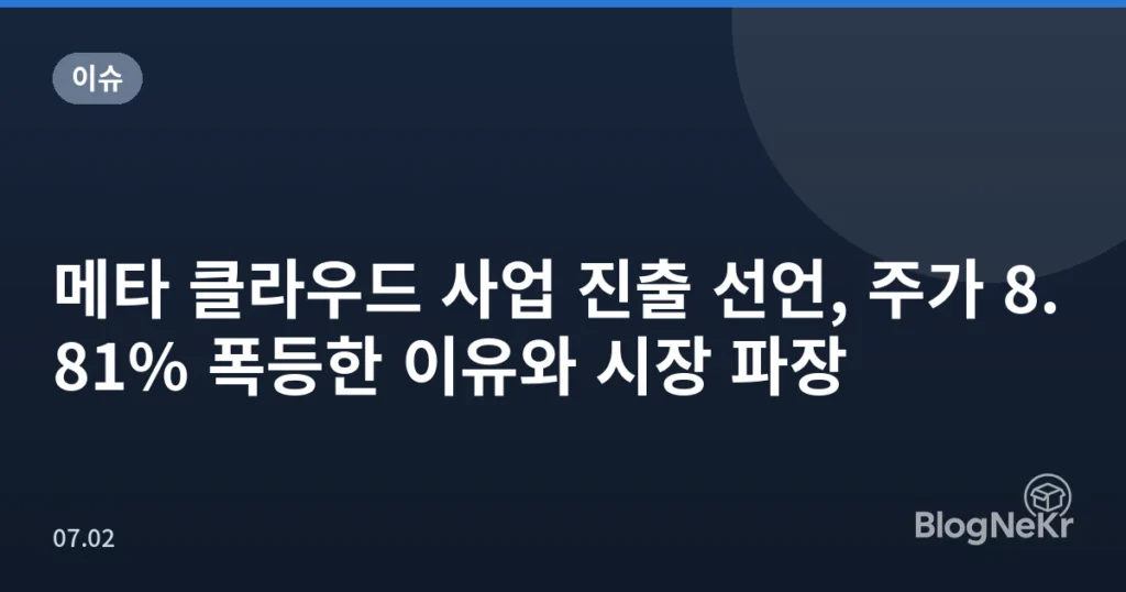 메타 클라우드 사업 진출 선언, 주가 8.81% 폭등한 이유와 시장 파장