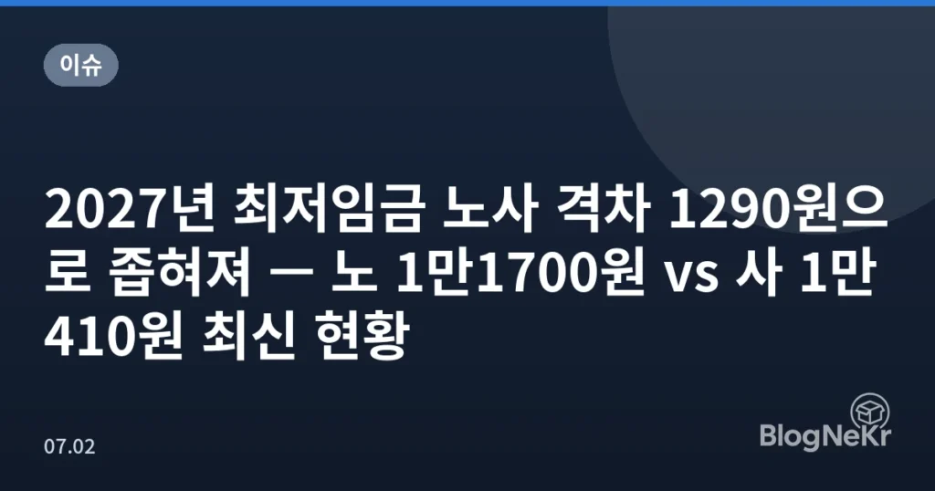 2027년 최저임금 노사 격차 1290원으로 좁혀져 — 노 1만1700원 vs 사 1만410원 최신 현황
