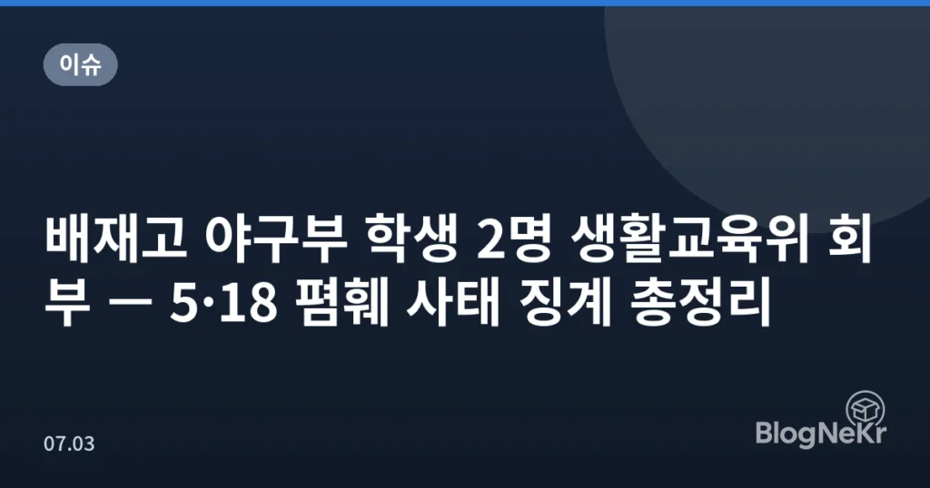 배재고 야구부 학생 2명 생활교육위 회부 — 5·18 폄훼 사태 징계 총정리