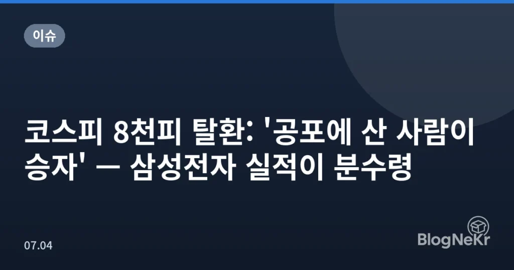코스피 8천피 탈환: '공포에 산 사람이 승자' — 삼성전자 실적이 분수령