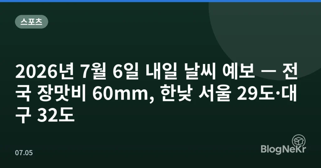 2026년 7월 6일 내일 날씨 예보 — 전국 장맛비 60mm, 한낮 서울 29도·대구 32도