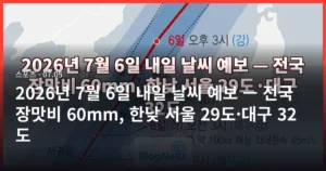 2026년 7월 6일 내일 날씨 예보 — 전국 장맛비 60mm, 한낮 서울 29도·대구 32도