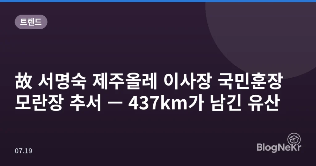 故 서명숙 제주올레 이사장 국민훈장 모란장 추서 — 437km가 남긴 유산