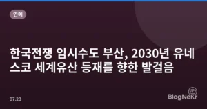 한국전쟁 임시수도 부산, 2030년 유네스코 세계유산 등재를 향한 발걸음