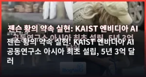 젠슨 황의 약속 실현: KAIST 엔비디아 AI 공동연구소 아시아 최초 설립, 5년 3억 달러