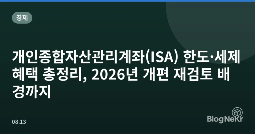 개인종합자산관리계좌(ISA) 한도·세제혜택 총정리, 2026년 개편 재검토 배경까지