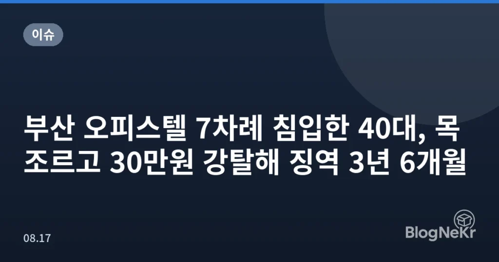 부산 오피스텔 7차례 침입한 40대, 목 조르고 30만원 강탈해 징역 3년 6개월