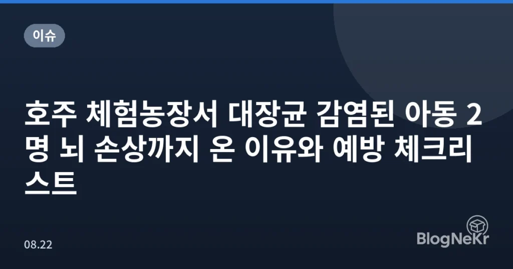 호주 체험농장서 대장균 감염된 아동 2명 뇌 손상까지 온 이유와 예방 체크리스트