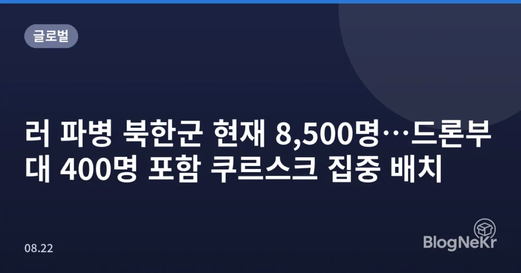 러 파병 북한군 현재 8,500명…드론부대 400명 포함 쿠르스크 집중 배치