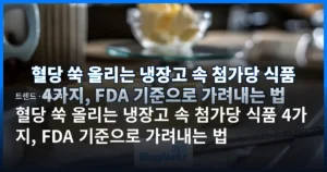 혈당 쑥 올리는 냉장고 속 첨가당 식품 4가지, FDA 기준으로 가려내는 법