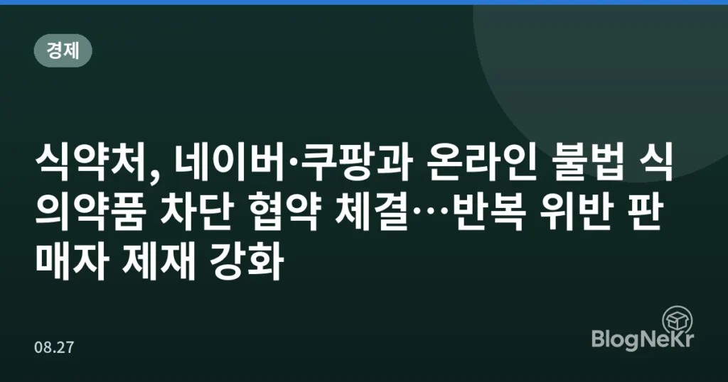 식약처, 네이버·쿠팡과 온라인 불법 식의약품 차단 협약 체결…반복 위반 판매자 제재 강화