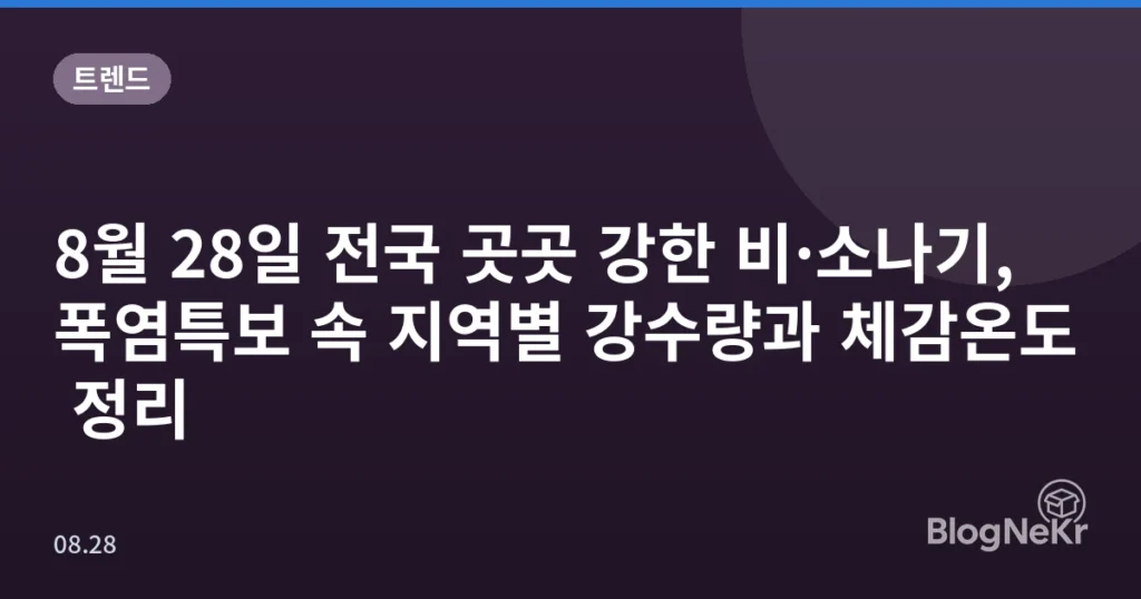 8월 28일 전국 곳곳 강한 비·소나기, 폭염특보 속 지역별 강수량과 체감온도 정리