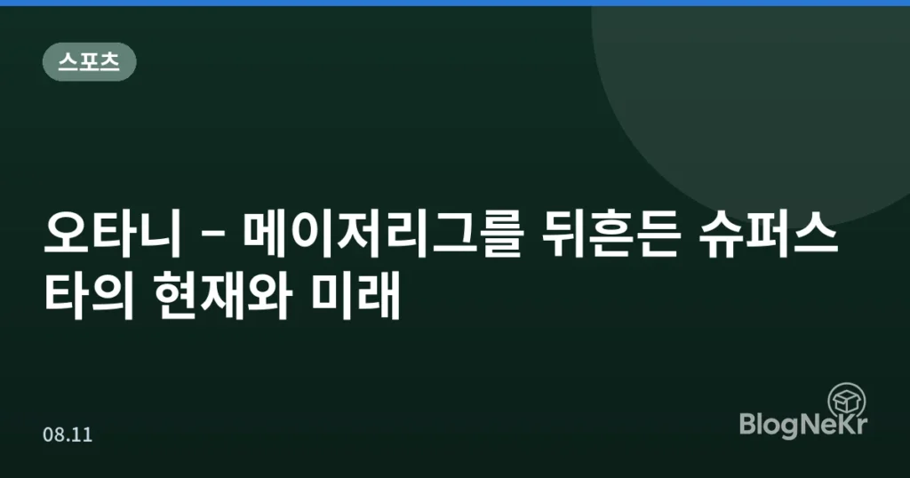 오타니 – 메이저리그를 뒤흔든 슈퍼스타의 현재와 미래