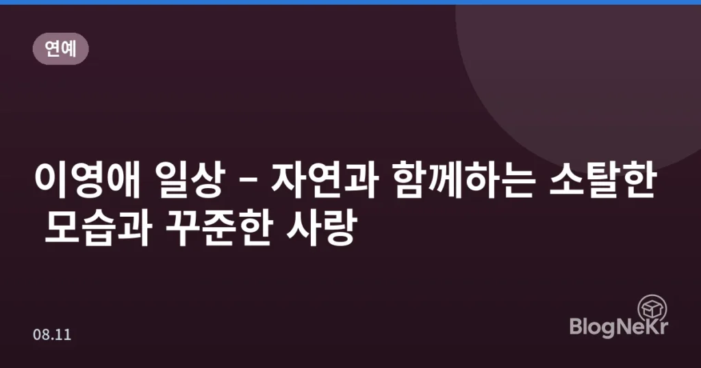 이영애 일상 – 자연과 함께하는 소탈한 모습과 꾸준한 사랑