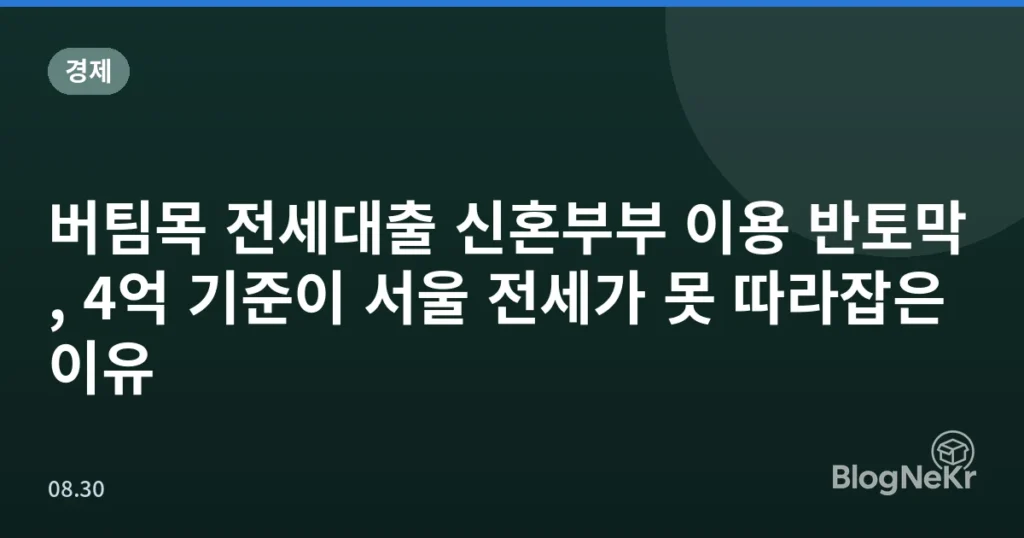 버팀목 전세대출 신혼부부 이용 반토막, 4억 기준이 서울 전세가 못 따라잡은 이유
