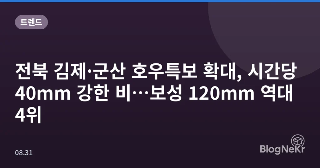 전북 김제·군산 호우특보 확대, 시간당 40mm 강한 비…보성 120mm 역대 4위