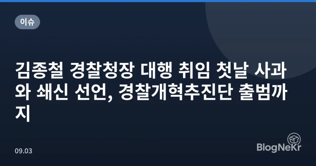 김종철 경찰청장 대행 취임 첫날 사과와 쇄신 선언, 경찰개혁추진단 출범까지