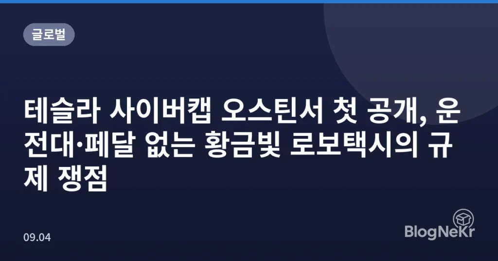 테슬라 사이버캡 오스틴서 첫 공개, 운전대·페달 없는 황금빛 로보택시의 규제 쟁점
