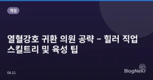 열혈강호 귀환 의원 공략 – 힐러 직업 스킬트리 및 육성 팁