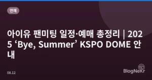 아이유 팬미팅 일정·예매 총정리 | 2025 ‘Bye, Summer’ KSPO DOME 안내