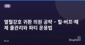 열혈강호 귀환 의원 공략 – 힐·버프·해제 쿨관리와 파티 운용법