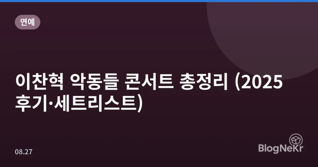 이찬혁 악동들 콘서트 총정리 (2025 후기·세트리스트)