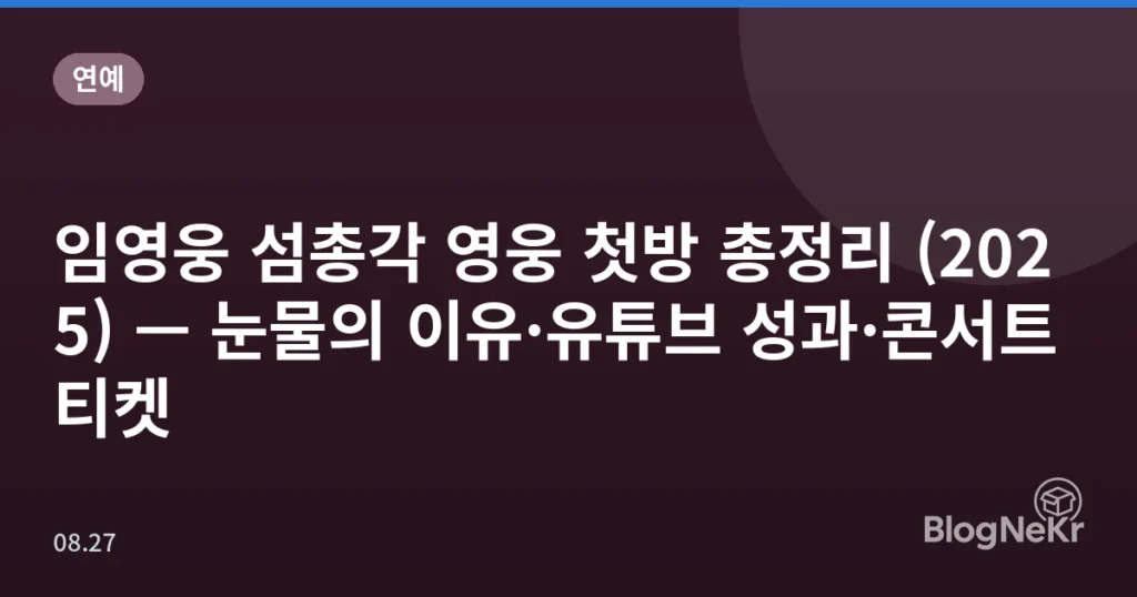 임영웅 섬총각 영웅 첫방 총정리 (2025) — 눈물의 이유·유튜브 성과·콘서트 티켓