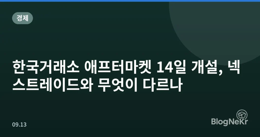 한국거래소 애프터마켓 14일 개설, 넥스트레이드와 무엇이 다르나