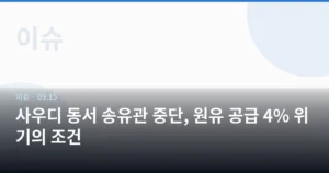 사우디 동서 송유관 중단, 원유 공급 4% 위기의 조건