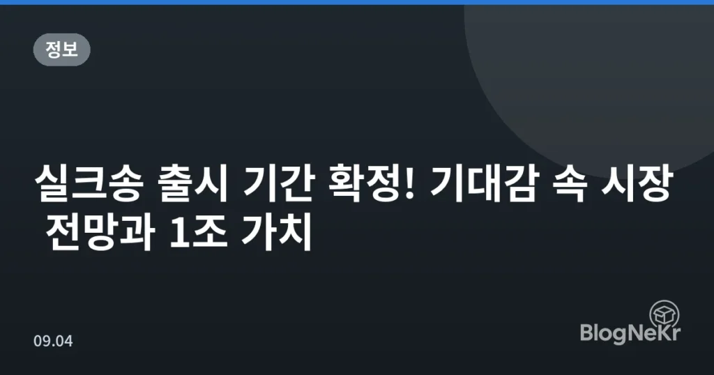 실크송 출시 기간 확정! 기대감 속 시장 전망과 1조 가치
