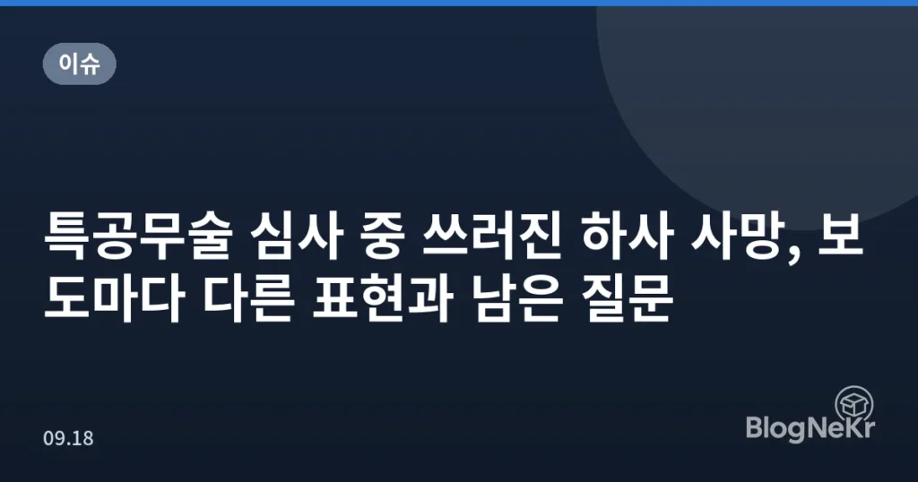 특공무술 심사 중 쓰러진 하사 사망, 보도마다 다른 표현과 남은 질문