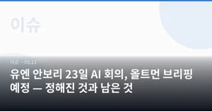 유엔 안보리 23일 AI 회의, 올트먼 브리핑 예정 — 정해진 것과 남은 것