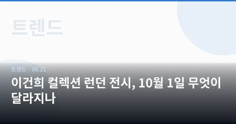 이건희 컬렉션 런던 전시, 10월 1일 무엇이 달라지나