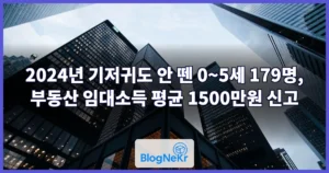 2024년 기저귀도 안 뗀 0~5세 179명, 부동산 임대소득 평균 1500만원 신고