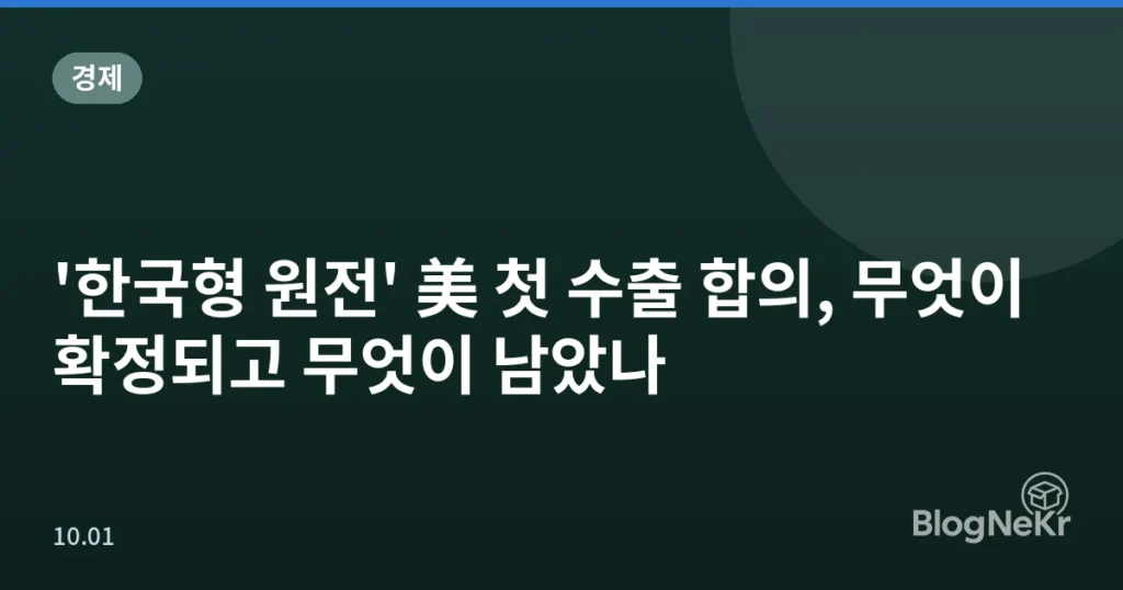 '한국형 원전' 美 첫 수출 합의, 무엇이 확정되고 무엇이 남았나