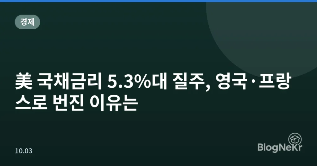 美 국채금리 5.3%대 질주, 영국·프랑스로 번진 이유는