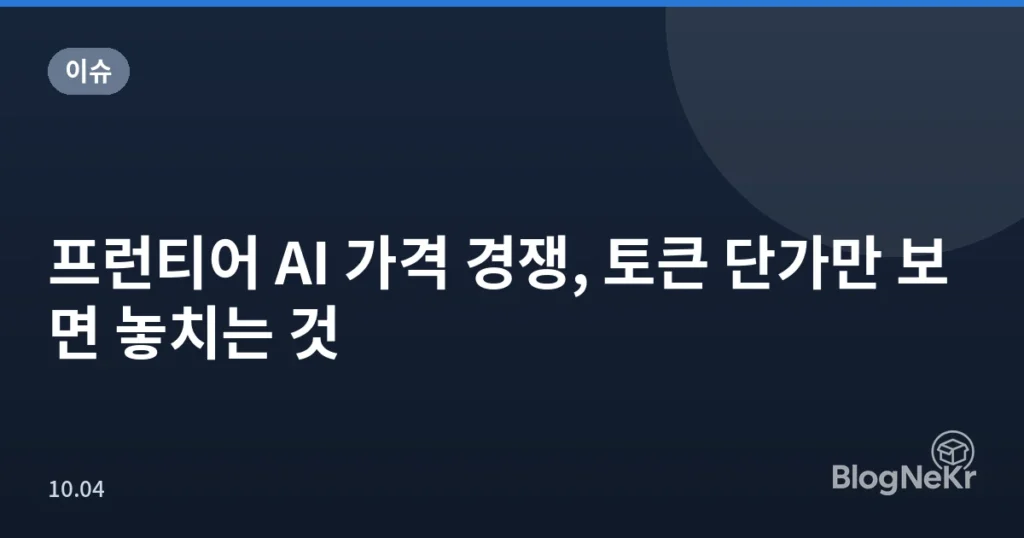 프런티어 AI 가격 경쟁, 토큰 단가만 보면 놓치는 것