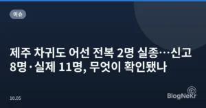 제주 차귀도 어선 전복 2명 실종…신고 8명·실제 11명, 무엇이 확인됐나