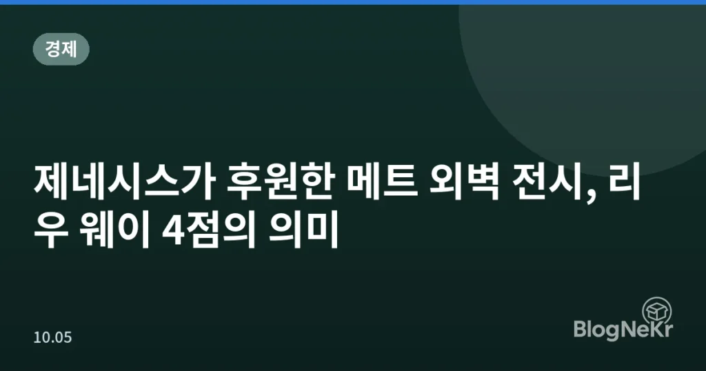 제네시스가 후원한 메트 외벽 전시, 리우 웨이 4점의 의미