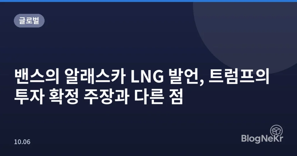 밴스의 알래스카 LNG 발언, 트럼프의 투자 확정 주장과 다른 점