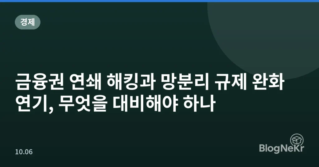 금융권 연쇄 해킹과 망분리 규제 완화 연기, 무엇을 대비해야 하나